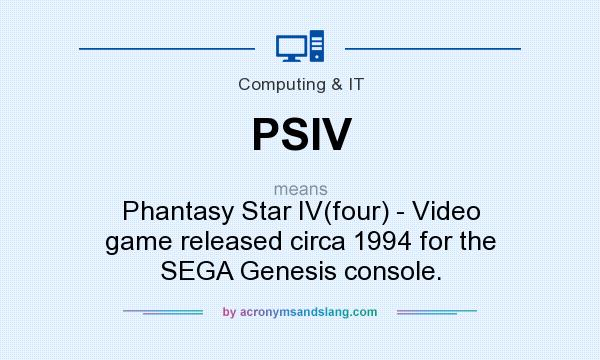 What does PSIV mean? It stands for Phantasy Star IV(four) - Video game released circa 1994 for the SEGA Genesis console.