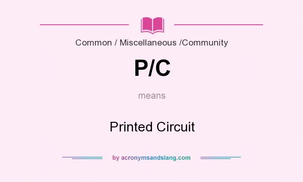 What does P/C mean? It stands for Printed Circuit