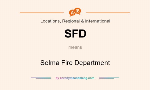 What does SFD mean? It stands for Selma Fire Department
