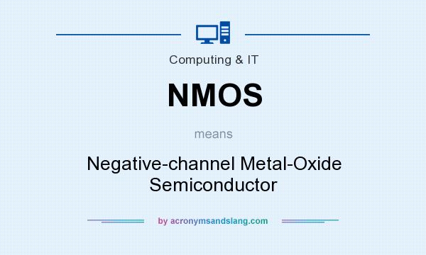 What does NMOS mean? It stands for Negative-channel Metal-Oxide Semiconductor