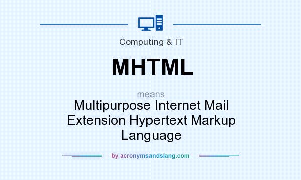 What does MHTML mean? It stands for Multipurpose Internet Mail Extension Hypertext Markup Language