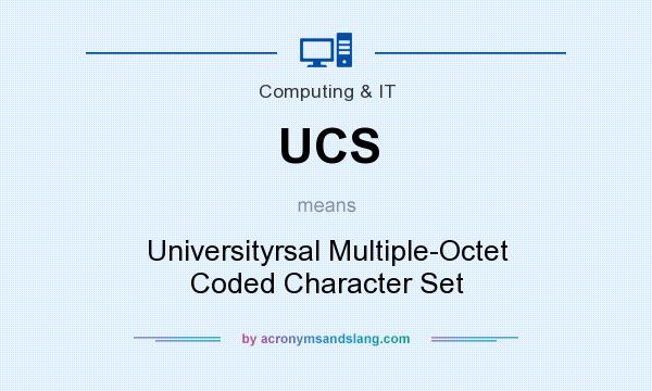 What does UCS mean? It stands for Universityrsal Multiple-Octet Coded Character Set