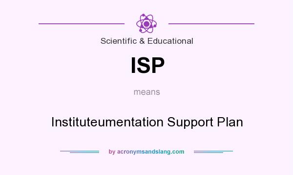 What does ISP mean? It stands for Instituteumentation Support Plan