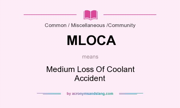 What does MLOCA mean? It stands for Medium Loss Of Coolant Accident