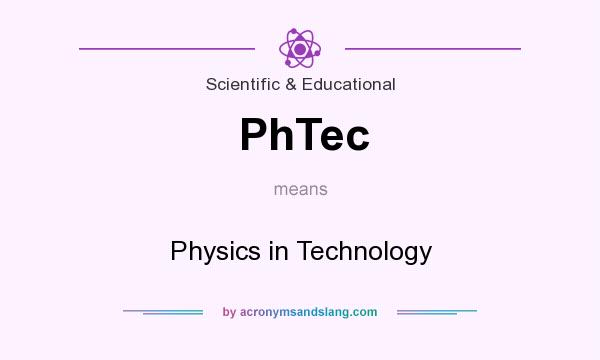What does PhTec mean? It stands for Physics in Technology