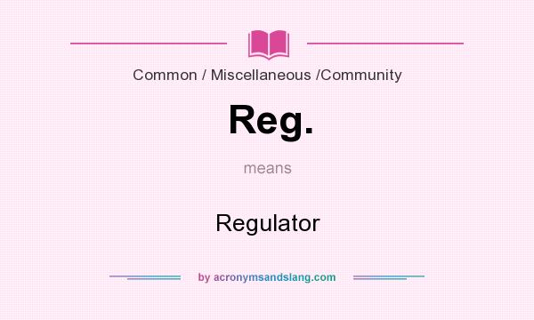 What does Reg. mean? It stands for Regulator