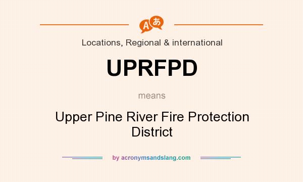 What does UPRFPD mean? It stands for Upper Pine River Fire Protection District