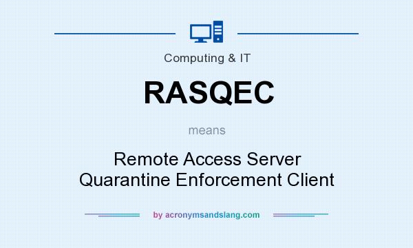 What does RASQEC mean? It stands for Remote Access Server Quarantine Enforcement Client