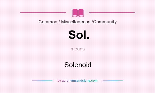 What does Sol. mean? It stands for Solenoid