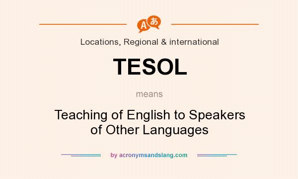 What does TESOL mean? It stands for Teaching of English to Speakers of Other Languages
