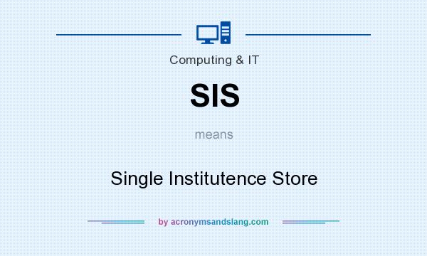 What does SIS mean? It stands for Single Institutence Store