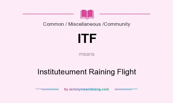 What does ITF mean? It stands for Instituteument Raining Flight