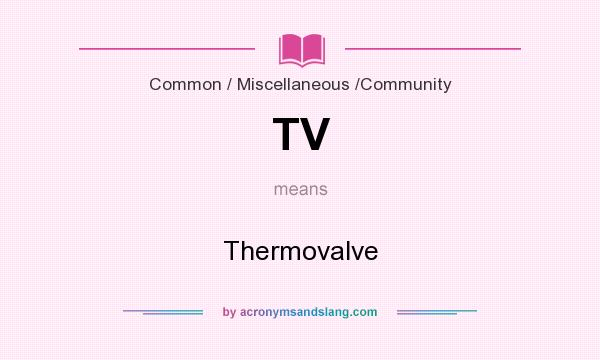 What does TV mean? It stands for Thermovalve