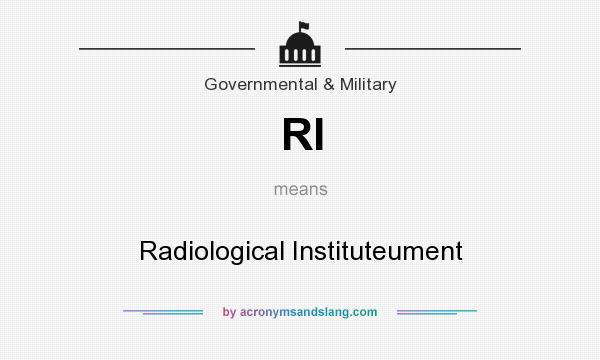 What does RI mean? It stands for Radiological Instituteument