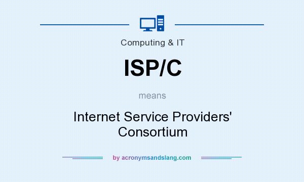 What does ISP/C mean? It stands for Internet Service Providers` Consortium