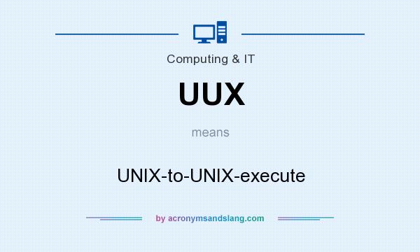 What does UUX mean? It stands for UNIX-to-UNIX-execute