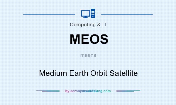 What does MEOS mean? It stands for Medium Earth Orbit Satellite