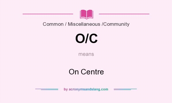 What does O/C mean? It stands for On Centre