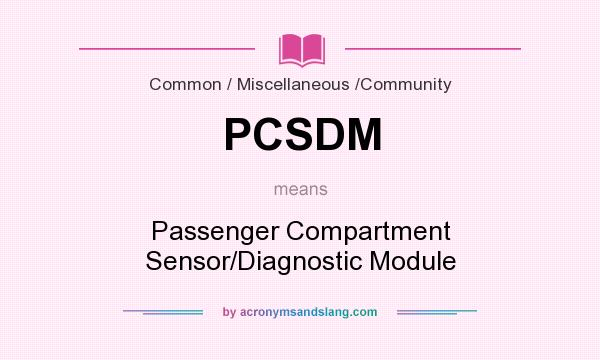 What does PCSDM mean? It stands for Passenger Compartment Sensor/Diagnostic Module