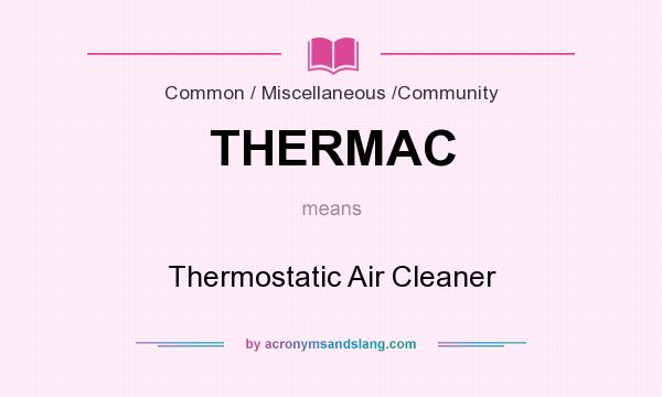 What does THERMAC mean? It stands for Thermostatic Air Cleaner