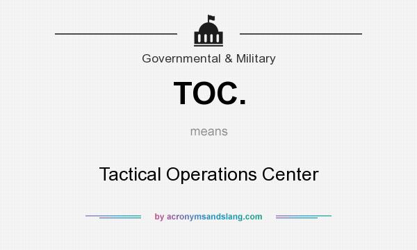 What does TOC. mean? It stands for Tactical Operations Center