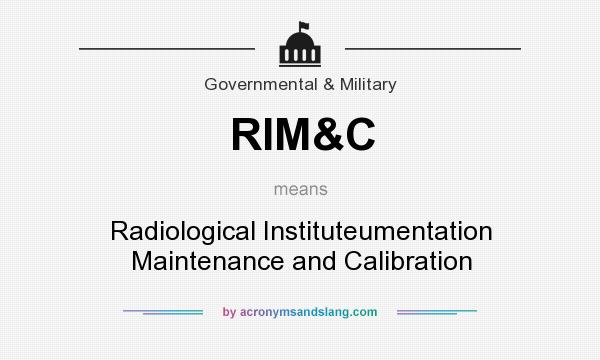 What does RIM&C mean? It stands for Radiological Instituteumentation Maintenance and Calibration