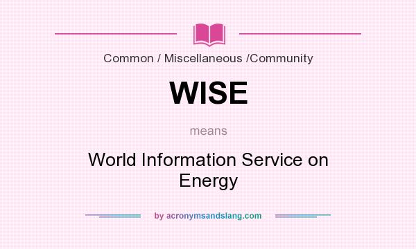 What does WISE mean? It stands for World Information Service on Energy
