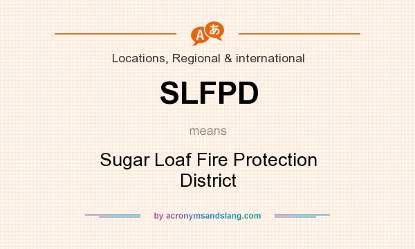 What does SLFPD mean? It stands for Sugar Loaf Fire Protection District