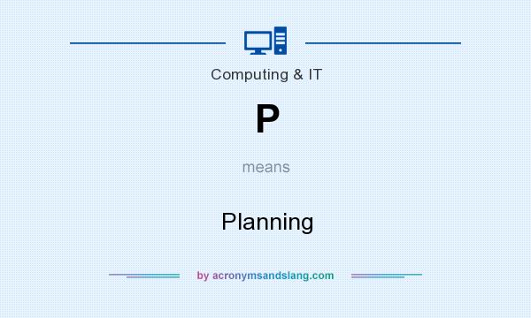What does P mean? It stands for Planning