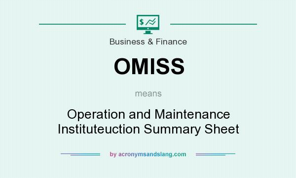 What does OMISS mean? It stands for Operation and Maintenance Instituteuction Summary Sheet