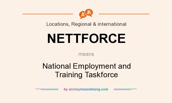 What does NETTFORCE mean? It stands for National Employment and Training Taskforce