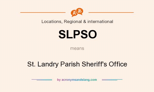 What does SLPSO mean? It stands for St. Landry Parish Sheriff`s Office