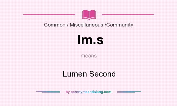 What does lm.s mean? It stands for Lumen Second