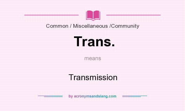 What does Trans. mean? It stands for Transmission