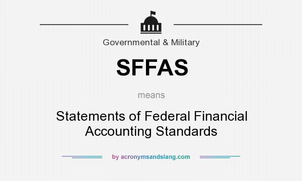 What does SFFAS mean? It stands for Statements of Federal Financial Accounting Standards
