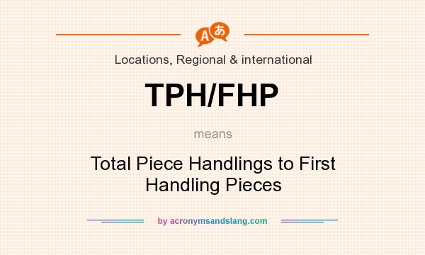 What does TPH/FHP mean? It stands for Total Piece Handlings to First Handling Pieces