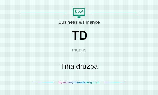 What does TD mean? It stands for Tiha druzba