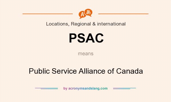 What does PSAC mean? It stands for Public Service Alliance of Canada