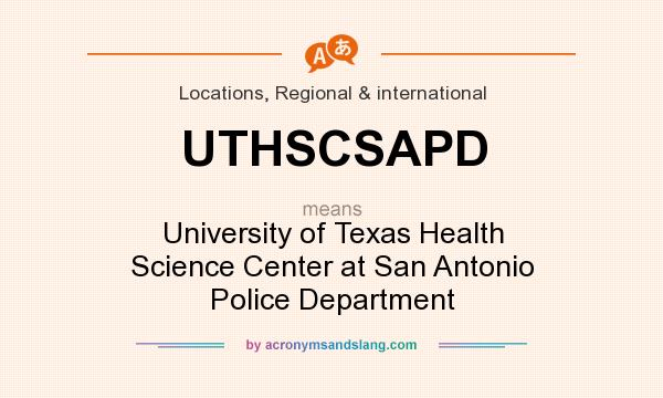 What does UTHSCSAPD mean? It stands for University of Texas Health Science Center at San Antonio Police Department