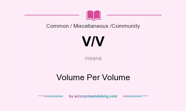 What does V/V mean? It stands for Volume Per Volume