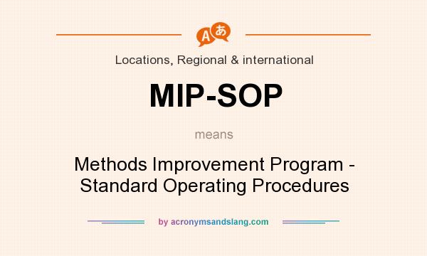 What does MIP-SOP mean? It stands for Methods Improvement Program - Standard Operating Procedures