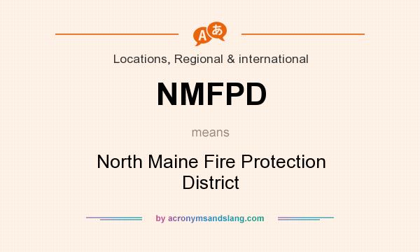 What does NMFPD mean? It stands for North Maine Fire Protection District