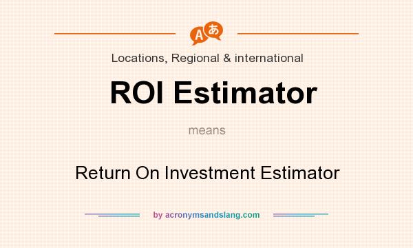 What does ROI Estimator mean? It stands for Return On Investment Estimator