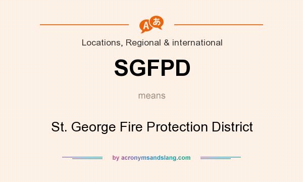 What does SGFPD mean? It stands for St. George Fire Protection District