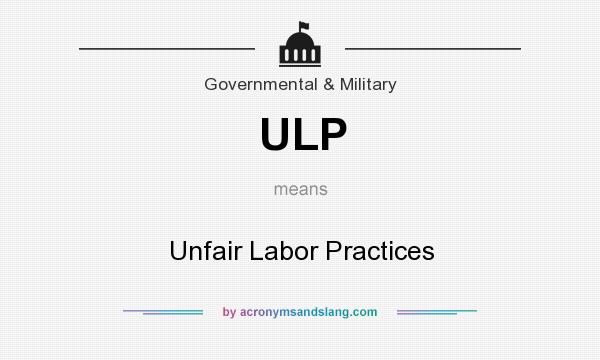 What does ULP mean? It stands for Unfair Labor Practices