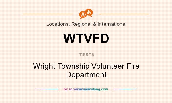 What does WTVFD mean? It stands for Wright Township Volunteer Fire Department