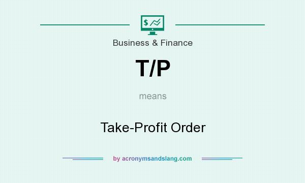 What does T/P mean? It stands for Take-Profit Order