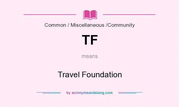 What does TF mean? It stands for Travel Foundation