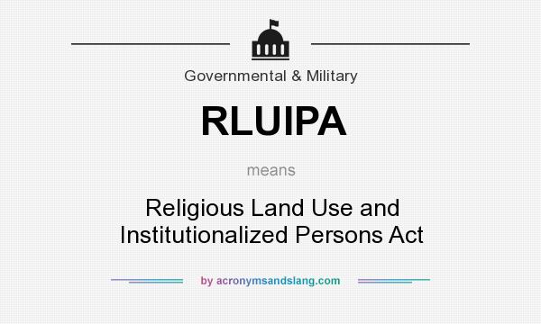 What does RLUIPA mean? It stands for Religious Land Use and Institutionalized Persons Act