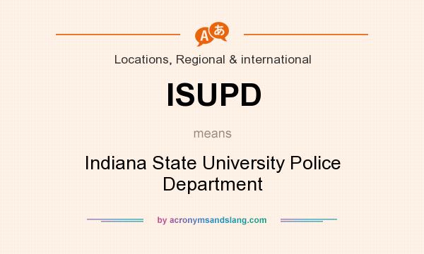 What does ISUPD mean? It stands for Indiana State University Police Department